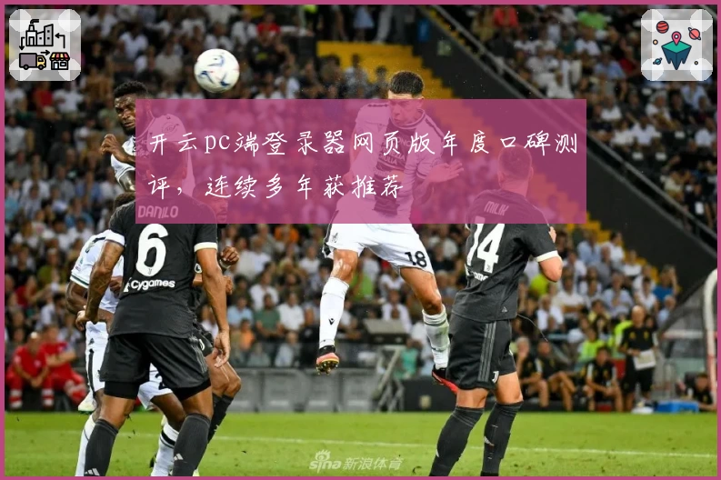 开云pc端登录器网页版年度口碑测评，连续多年获推荐