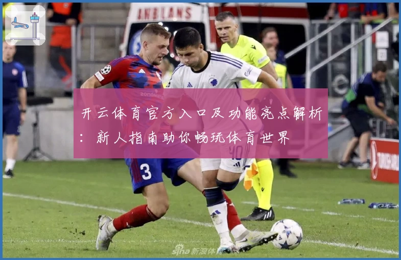 开云体育官方入口及功能亮点解析：新人指南助你畅玩体育世界
