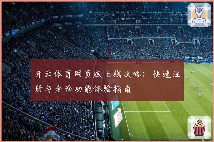 开云体育网页版上线攻略：快速注册与全面功能体验指南