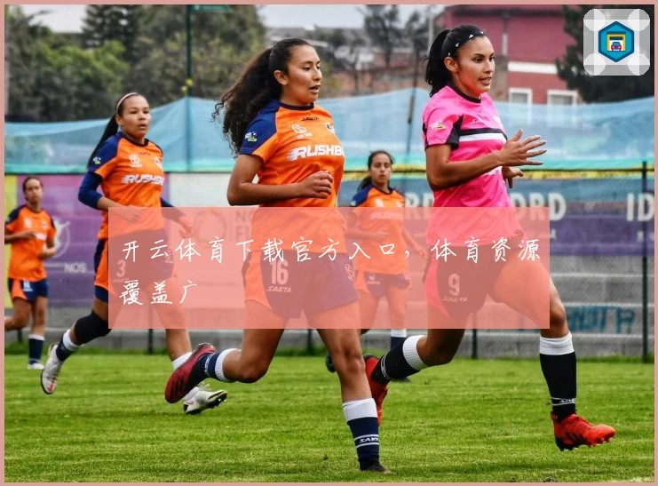 开云体育下载官方入口，体育资源覆盖广