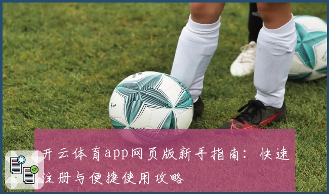 开云体育app网页版新手指南：快速注册与便捷使用攻略