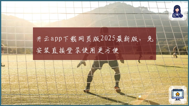 开云app下载网页版2025最新版，免安装直接登录使用更方便