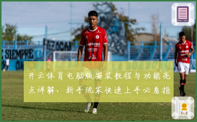 开云体育电脑版安装教程与功能亮点详解，新手玩家快速上手必看指南
