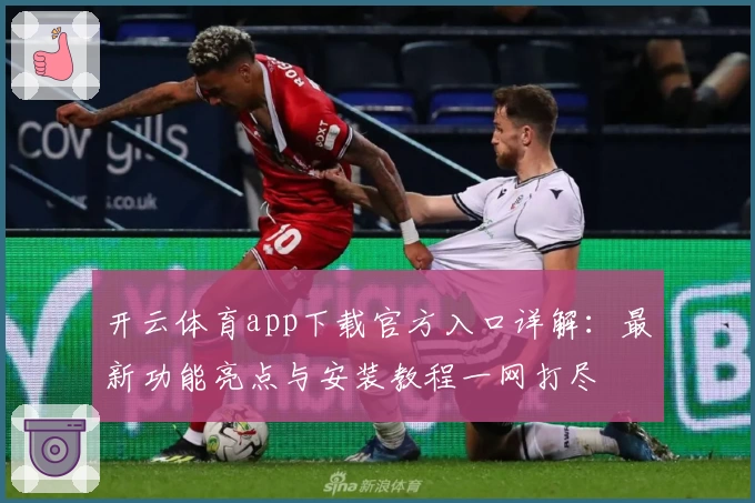 开云体育app下载官方入口详解：最新功能亮点与安装教程一网打尽