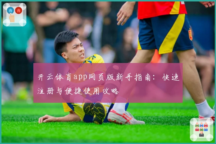开云体育app网页版新手指南：快速注册与便捷使用攻略
